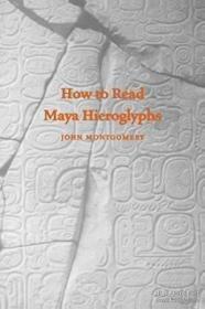 How To Read Maya Hieroglyphs-如何阅读玛雅象形文字 /John Montgomery Hippocrene Books ...