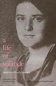 A Life Of Solitude: Stanislawa Przybyszewska  A Biographical Study With Selected Letters