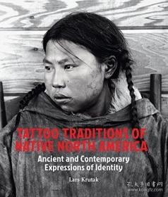 Tattoo Traditions of Native North America: Ancient and Contemporary Expressions of Identity-北美土著的纹身传统：古代和当代身份表达 /Lars Krutak KIT Publishers