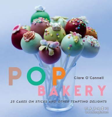 Pop Bakery: 25 Recipes for Delicious Little Cakes on Sticks