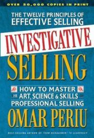 Investigative Selling: How to Master the Art, Science, and Skills of Professional Selling-调查性销售