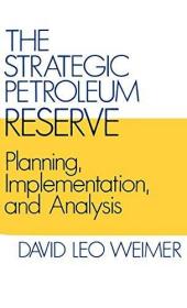 The Strategic Petroleum Reserve: Planning| Implementation| And Analysis (contributions In Economi...