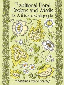 Traditional Floral Designs and Motifs for Artists and Craftspeople  Madeleine Madeleine Orban-Szontagh Traditional Floral Designs and Motifs for Artists and Craftspeople