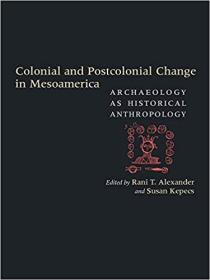 Colonial and Postcolonial Change in Mesoamerica: Archaeology as Historical Anthropology