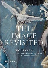 The Image Revisited: Luc Tuymans in Conversation with Hans De Wolf, T.J. Clark & Gottfried Böhm  重访的形象:吕克·图伊曼斯与汉斯·德沃尔夫  T.J.克拉克戈特弗里德·玻姆的对谈