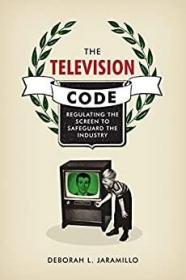 The Television Code: Regulating the Screen to Safeguard the Industry  电视代码：调整银幕以维护行业