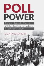 Poll Power: The Voter Education Project and the Movement for the Ballot in the American South (Justice, Power, and Politics)