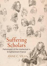 Suffering Scholars: Pathologies of the Intellectual in Enlightenment France (Intellectual History of the Modern Age)