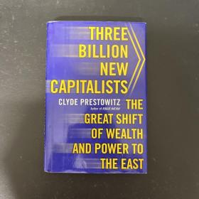 Three Billion New Capitalists: The Great Shift of Wealth and Power to the East 三个十亿新的资本家克莱德·普雷斯托维茨那个《无赖国度》作者伟大的转变财富和东方的力量