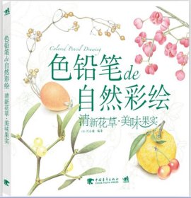 【正版】色铅笔de自然彩绘--清新花草.美味果实（用色铅笔清新细腻的色彩，和花草果实们来一场幸福的邂逅吧）（中青雄狮出品）9787515313412