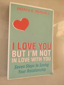 I Love You but I'm not in Love with You: Seven Steps to Saving Your Relationship