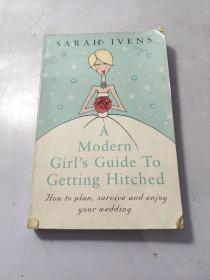 A Modern Girl's Guide to Getting Hitched : How to Plan, Survive and Enjoy Your Wedding