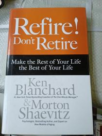 Refire! Don't Retire: Make the Rest of Your Life