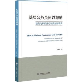 基层公务员何以激励 职务与职级并行制度创新研究 白现军 9787522803623 社会科学文献出版社