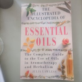 The Illustrated Encyclopedia of Essential Oils：The Complete Guide to the Use of Oils in Aromatherapy and Herbalism (Illustrated Encyclopedia S.)