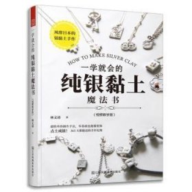 一学就会的纯银黏土魔法书（视频教学版） 林文靖 9787558016196 江苏凤凰美术出版社