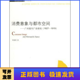 消费意向与都市空间 - -  - - -广州报刊广告研究(1827 - - -1919) - - -暨南新闻学术系列