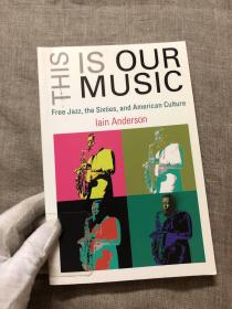 This Is Our Music: Free Jazz, the Sixties, and American Culture (The Arts and Intellectual Life in Modern America) 六十年代自由爵士乐的兴起【英文版】馆藏书