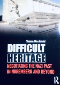 DIFFICULT HERITADIFFICULT HERITAGE Negotiating the Nazi Past in Nuremberg and Beyond 英文原版 几乎全新
