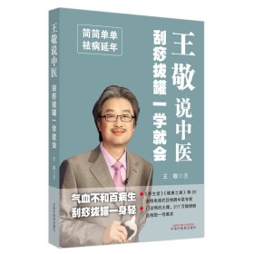 王敬说中医:刮痧拔罐一学就会 普通图书/医药卫生 王敬|责编:朱江//农艳 中国医 9787513262101