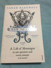 How to Live: A Life of Montaigne in One Question and Twenty Attempts at an Answer