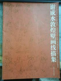 谢成水敦煌壁画线描集：A Collection of the Wall-paintings' Line of Dunhuang by Xie Chengshui
