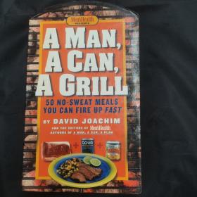 A MAN A CAN A GRILL 50 NO-SWEAT MEALS YOU CAN FIRE UP FAST