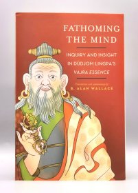 Fathoming the Mind: Inquiry and Insight in Dudjom Lingpa's Vajra Essence by B. Alan Wallace（藏传佛教）英文原版书