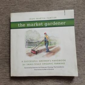 The Market Gardener  A Successful Grower's Handbook for Small-scale Organic Farming