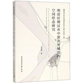 明清时期汉水中游治所城市的空间形态研究 9787112221066
