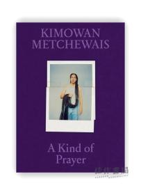 Kimowan Metchewais: A Kind of Prayer / 基莫萬·梅切韋斯：某種祈禱