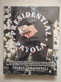 PRESIDENTIAL PAYOLA: The True Stories of Monetary Scandals in the Oval Office that Robbed Taxpayers to Grease Palms, Stuff Pockets, and Pay for Undue Influence from Teapot Dome to Halliburton