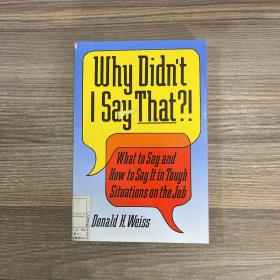 Why Didn't I Say That?!:What to say and How to Say It in Tough Situations on the Job