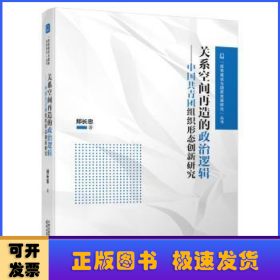关系空间再造的政治逻辑--中国共青团组织形态创新研究/政党建设与国家发展研究丛书