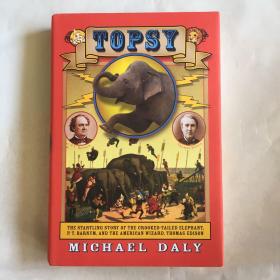 TOPSY THE STARTLING STORY OF THE CROOKED-TAILED ELEPHANT, P.T.BARNUM, AND THE AMERICAN WIZARD, THOMAS EDISON