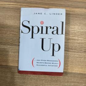 Spiral Up...And Other Management Secrets Behind Wildly Successful Initiatives