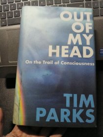 OUT OF MY HEAD:on the trail of consciousness 精装+书衣+透明封。作者TIM PARKS是位多项国际大奖获得者。书口有渍但内页基本看不出。内容好