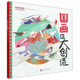 100层童书馆·向往的艺术.中国艺术科普系列：国画的大创造 （精装彩图版）