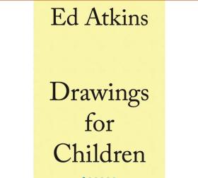 Ed Atkins. Drawings for Children，艾德·阿特金斯：给孩童的画作