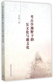 考古学视野下的吴文化与越文化 9787516151433 叶文宪 中国社科