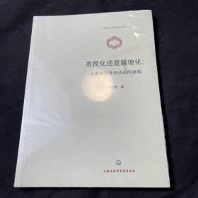 上海政法学院学术文库·市民化还是属地化：失地农民身份认同的建构（塑封未拆）