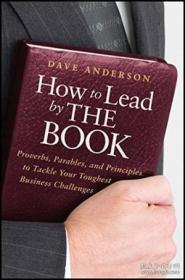 How To Lead By The Book: Proverbs Parables And Principles To Tackle Your Toughest Business Challen