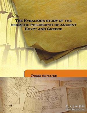 The Kybaliona Study Of The Hermetic Philosophy Of Ancient Egypt And Greece
