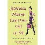 Japanese Women Don't Get Old or Fat : Delicious Slimming and Anti-Ageing Secrets