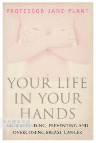 Professor Jane Plant: Your Life In Your Hands: Understanding, Preventing, and Overcoming Breast Cancer 英文原版-《简·普兰特教授：你的生命在你的双手：了解、预防和克服乳腺癌》