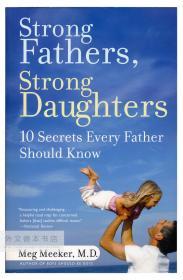 Strong Fathers, Strong Daughters: 10 Secrets Every Father Should Know 英文原版-《坚强的父亲，坚强的女儿：每个父亲都应该知道的10个秘密》（虎父无犬女：每个父亲都应该知道的十个秘密）
