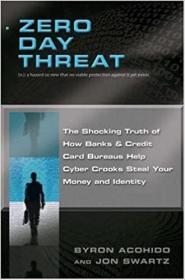 Zero Day Threat: The Shocking Truth of How Banks and Credit Bureaus Help Cyber Crooks Steal Your Money and Identity