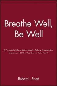 Breathe Well, Be Well: A Program to Relieve Stress, Anxiety, Asthma, Hypertension, Migraine, and Other Disorders for Better Health-呼吸良好，身体健康：这是一项旨在缓解压力、焦虑、哮喘、高血压、偏头痛和其他疾病的计划，目的是为了更好的健康