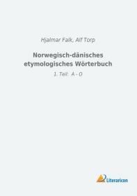 ［德文］《挪威语-丹麦语词源词典：第1部分：A-O》（由著名语言学家Hjalmar Falk和Alf Torp编纂）（权威版，专业版）Norwegisch-dänisches etymologisches Wörterbuch : 1. Teil: A - O