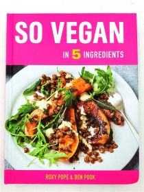 So Vegan in 5 Ingredients: Over 100 super simple 5-ingredient recipes
